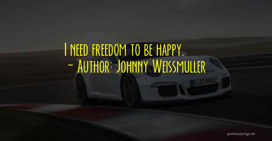 Johnny Weissmuller Quotes: I Need Freedom To Be Happy.