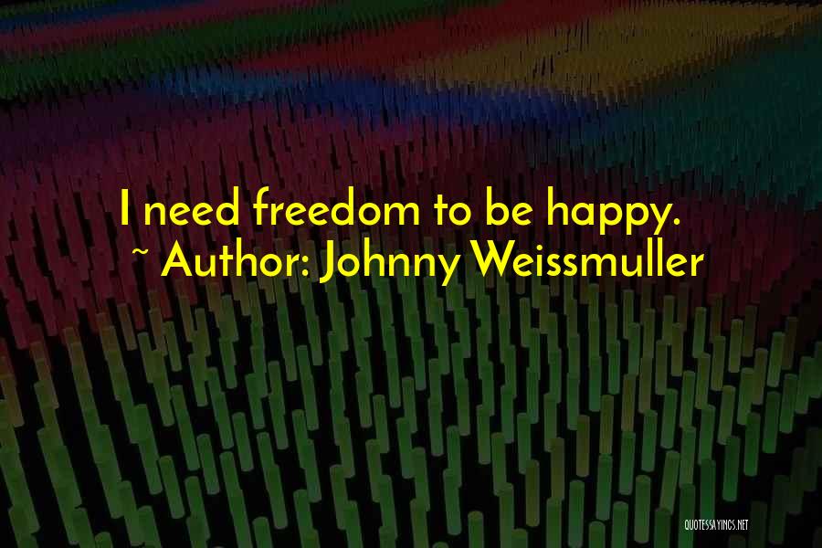 Johnny Weissmuller Quotes: I Need Freedom To Be Happy.