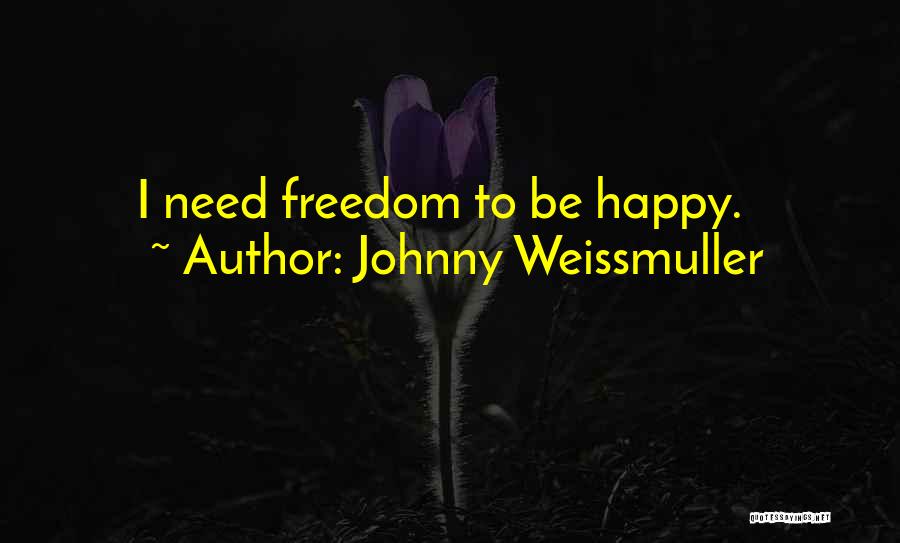 Johnny Weissmuller Quotes: I Need Freedom To Be Happy.