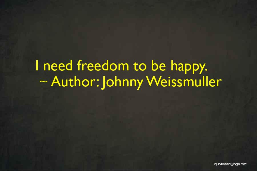 Johnny Weissmuller Quotes: I Need Freedom To Be Happy.