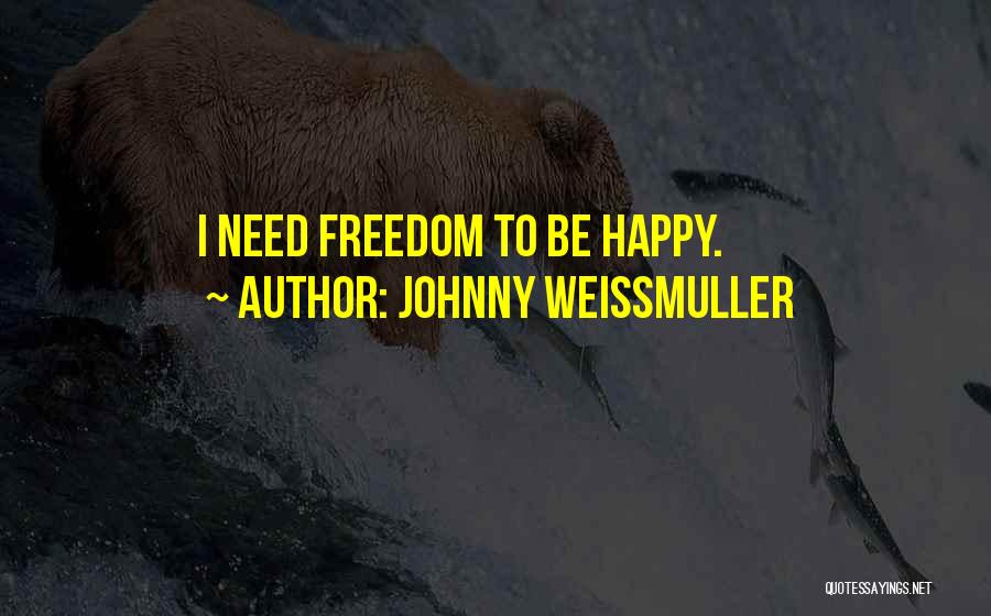 Johnny Weissmuller Quotes: I Need Freedom To Be Happy.