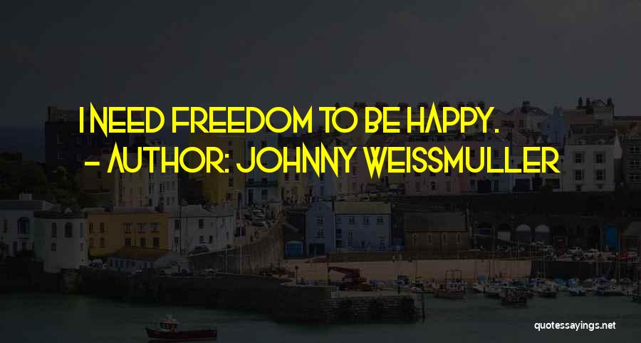 Johnny Weissmuller Quotes: I Need Freedom To Be Happy.