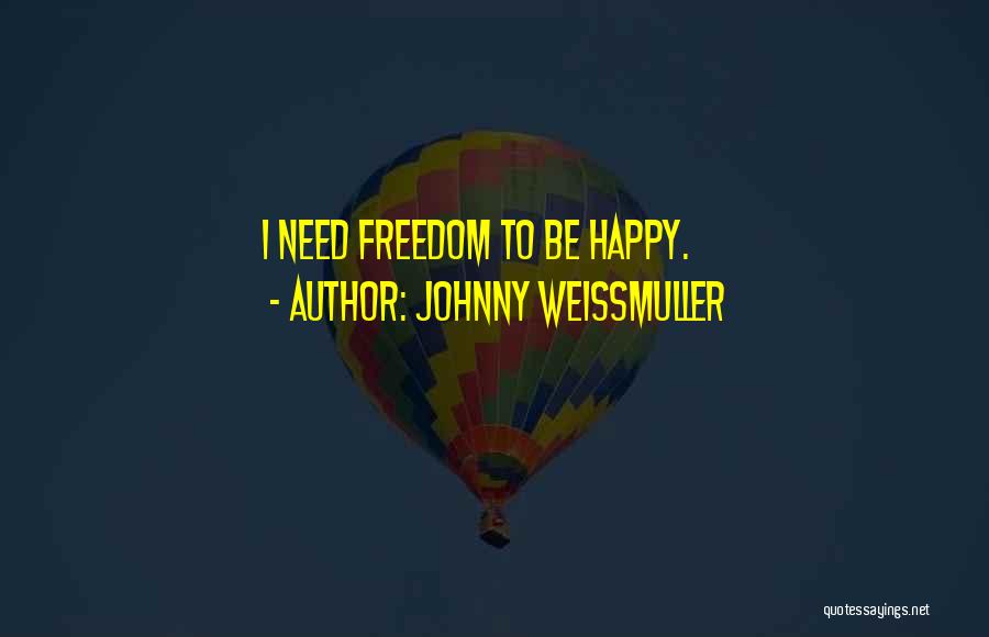 Johnny Weissmuller Quotes: I Need Freedom To Be Happy.