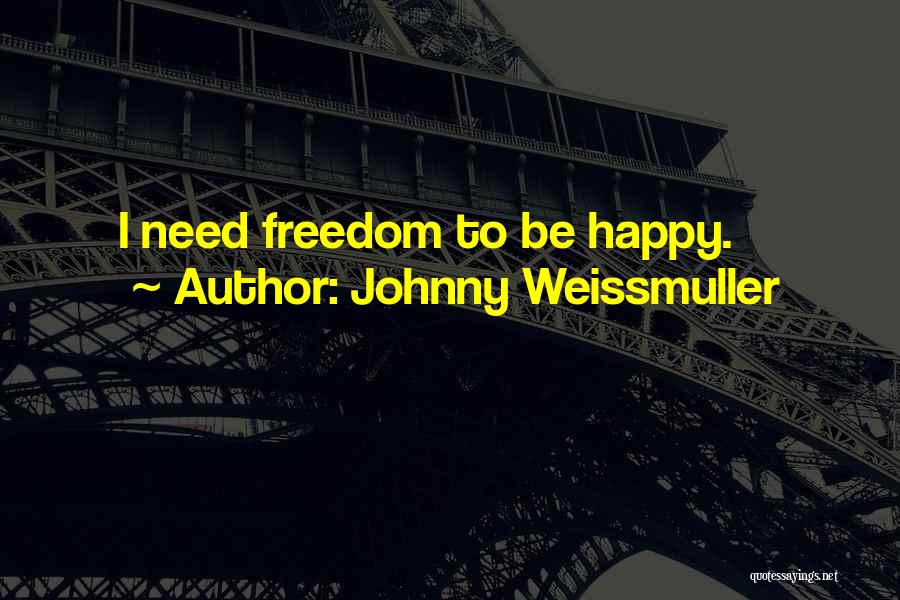 Johnny Weissmuller Quotes: I Need Freedom To Be Happy.