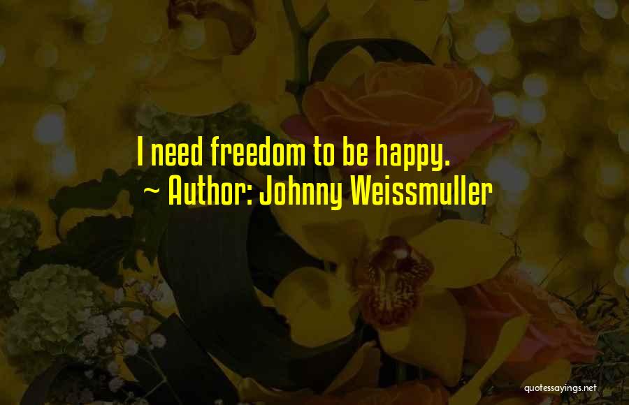 Johnny Weissmuller Quotes: I Need Freedom To Be Happy.