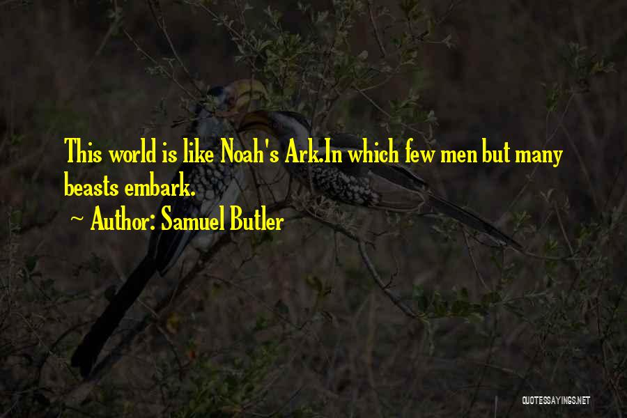 Samuel Butler Quotes: This World Is Like Noah's Ark.in Which Few Men But Many Beasts Embark.