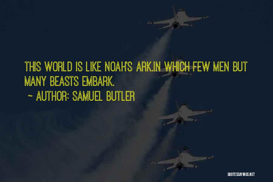 Samuel Butler Quotes: This World Is Like Noah's Ark.in Which Few Men But Many Beasts Embark.