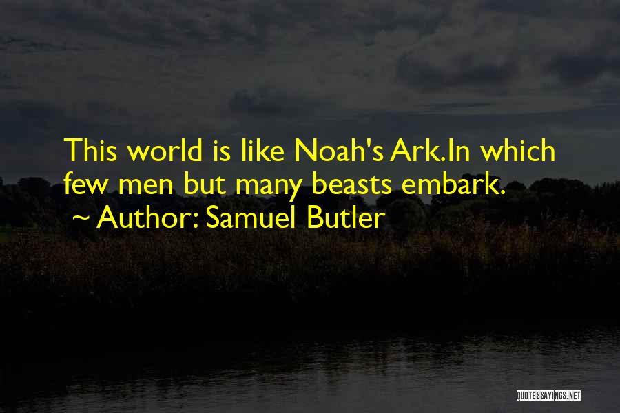 Samuel Butler Quotes: This World Is Like Noah's Ark.in Which Few Men But Many Beasts Embark.