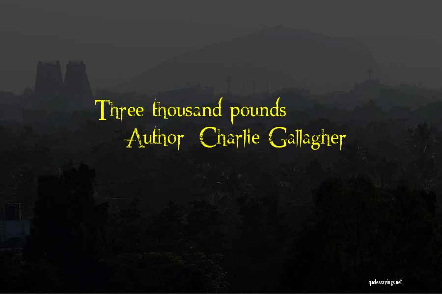 Charlie Gallagher Quotes: Three Thousand Pounds