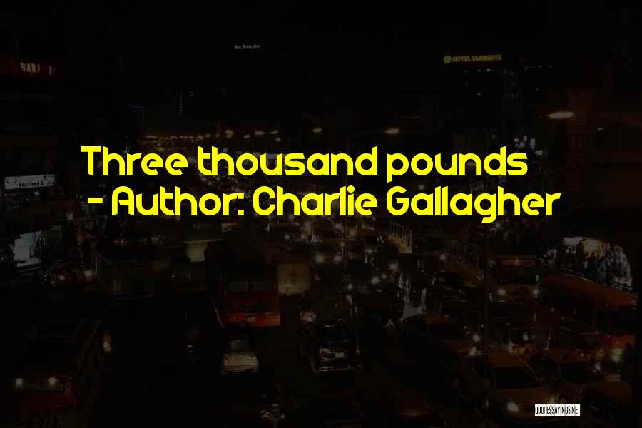Charlie Gallagher Quotes: Three Thousand Pounds
