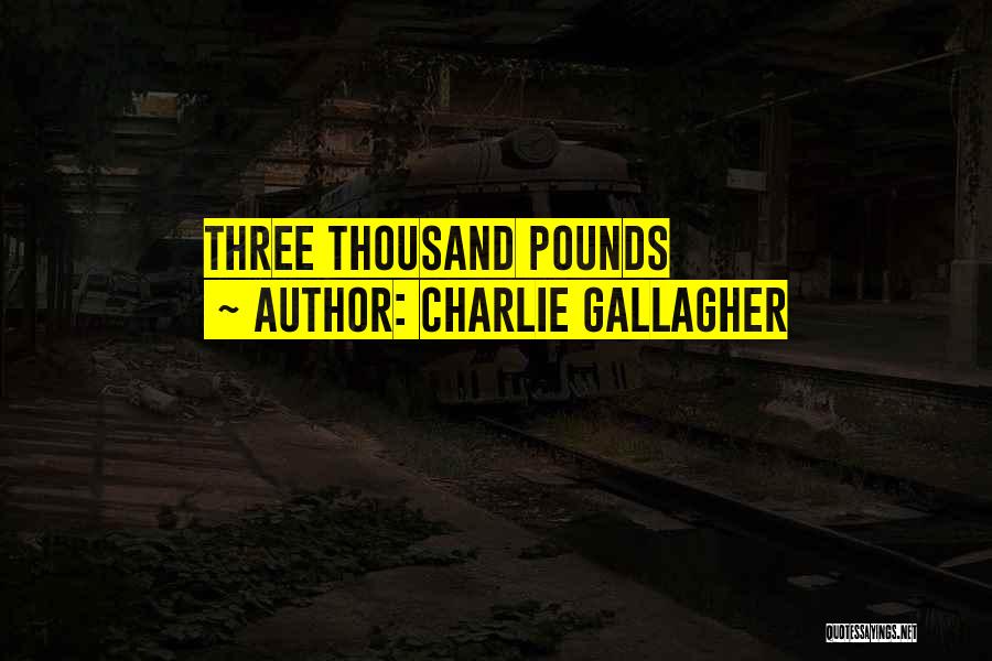 Charlie Gallagher Quotes: Three Thousand Pounds