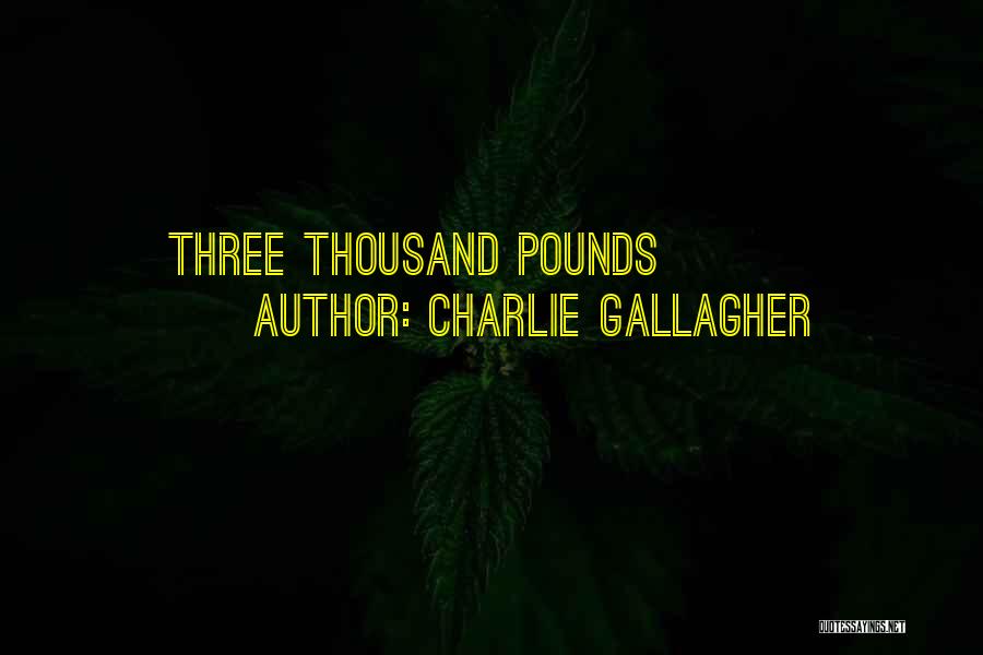 Charlie Gallagher Quotes: Three Thousand Pounds