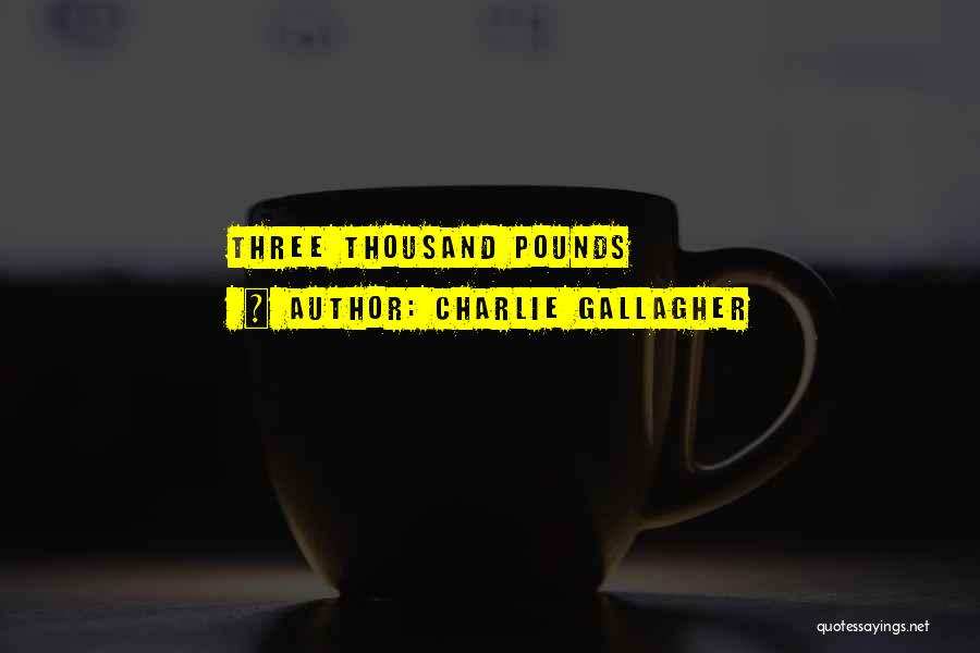 Charlie Gallagher Quotes: Three Thousand Pounds