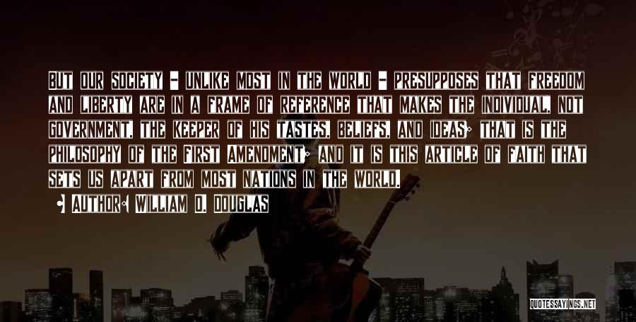 William O. Douglas Quotes: But Our Society - Unlike Most In The World - Presupposes That Freedom And Liberty Are In A Frame Of