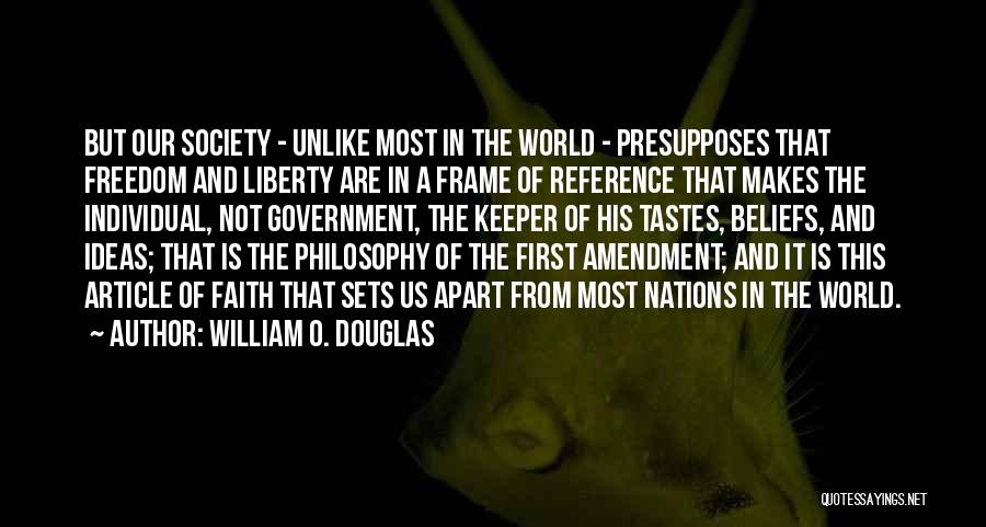 William O. Douglas Quotes: But Our Society - Unlike Most In The World - Presupposes That Freedom And Liberty Are In A Frame Of