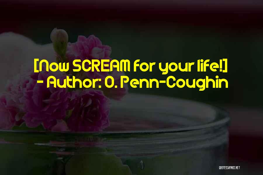 O. Penn-Coughin Quotes: [now Scream For Your Life!]