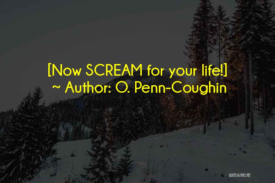 O. Penn-Coughin Quotes: [now Scream For Your Life!]