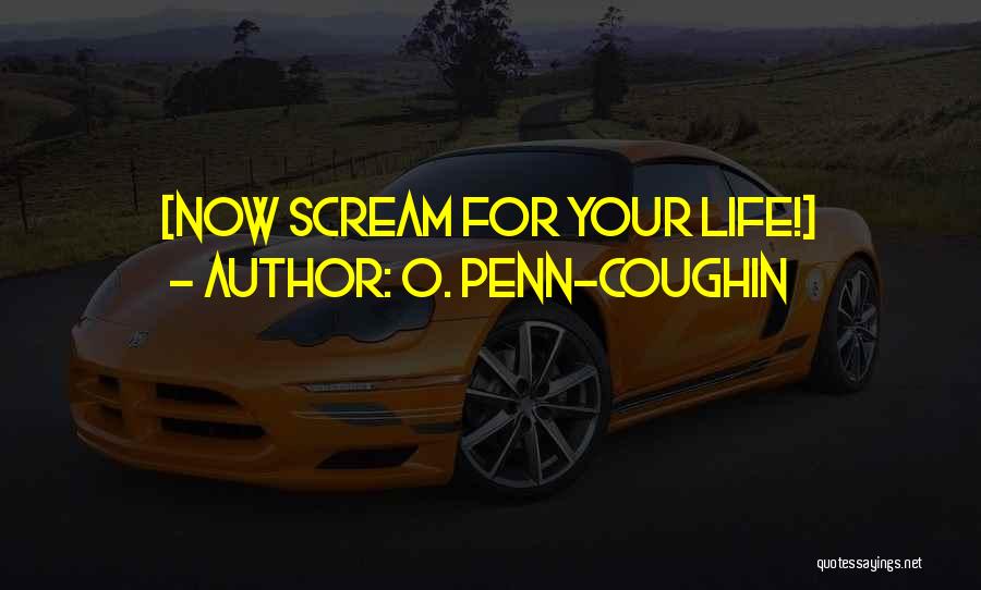 O. Penn-Coughin Quotes: [now Scream For Your Life!]