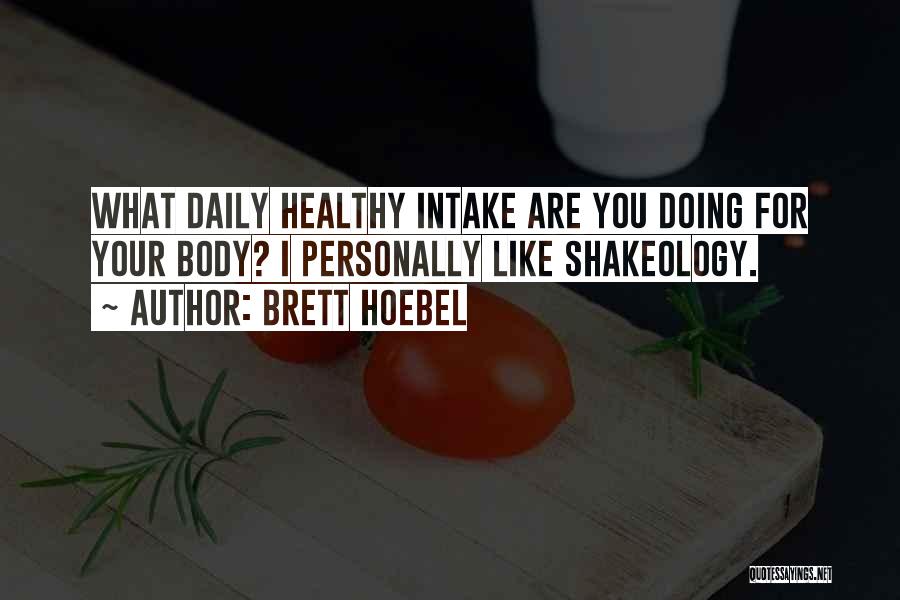 Brett Hoebel Quotes: What Daily Healthy Intake Are You Doing For Your Body? I Personally Like Shakeology.