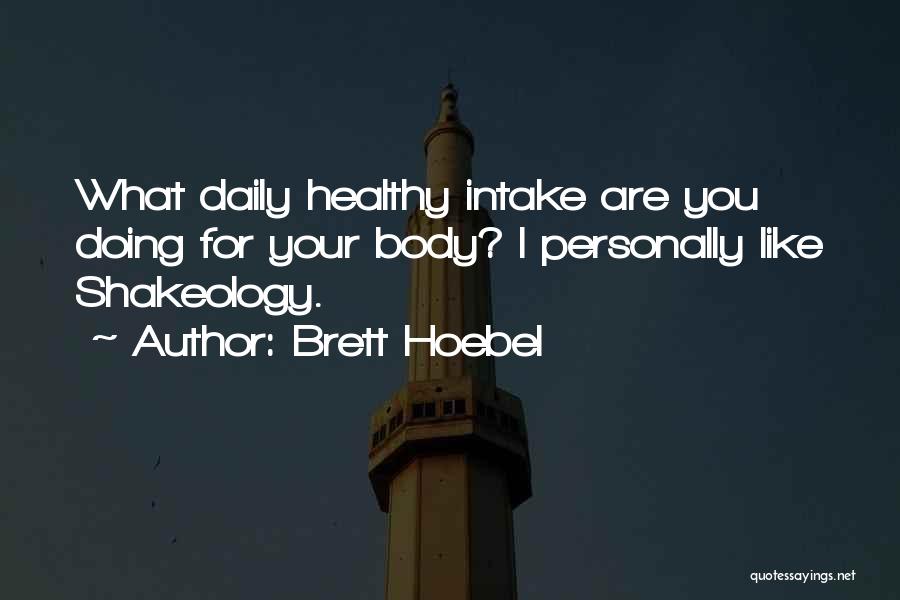 Brett Hoebel Quotes: What Daily Healthy Intake Are You Doing For Your Body? I Personally Like Shakeology.