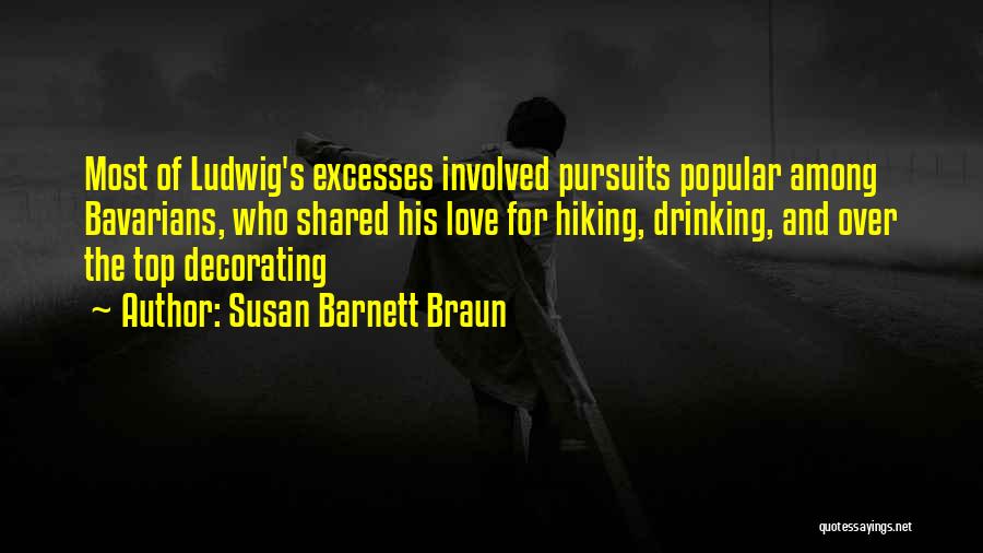 Susan Barnett Braun Quotes: Most Of Ludwig's Excesses Involved Pursuits Popular Among Bavarians, Who Shared His Love For Hiking, Drinking, And Over The Top