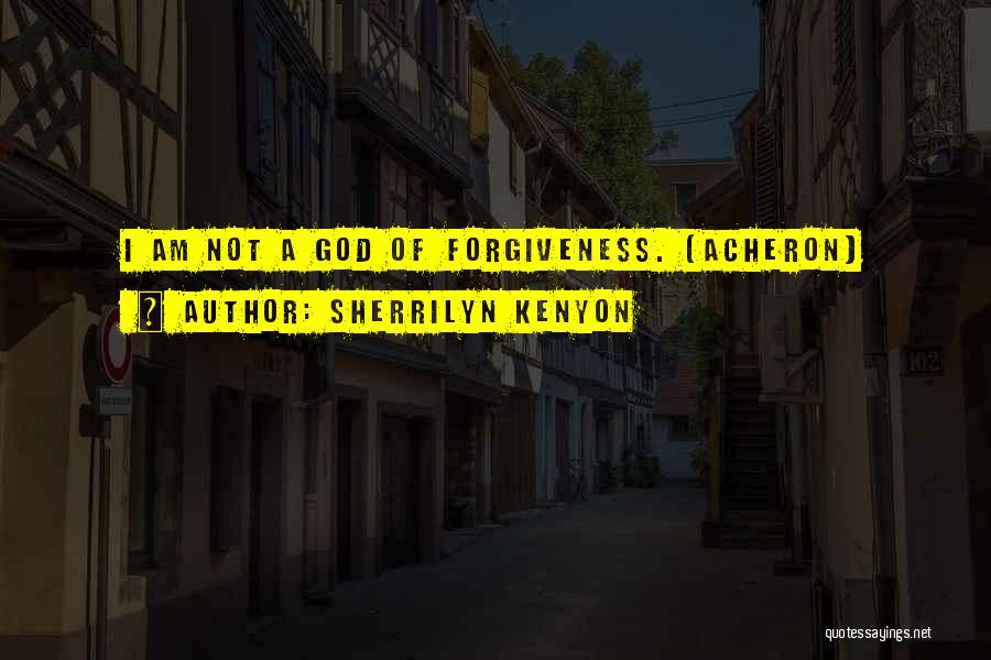 Sherrilyn Kenyon Quotes: I Am Not A God Of Forgiveness. (acheron)