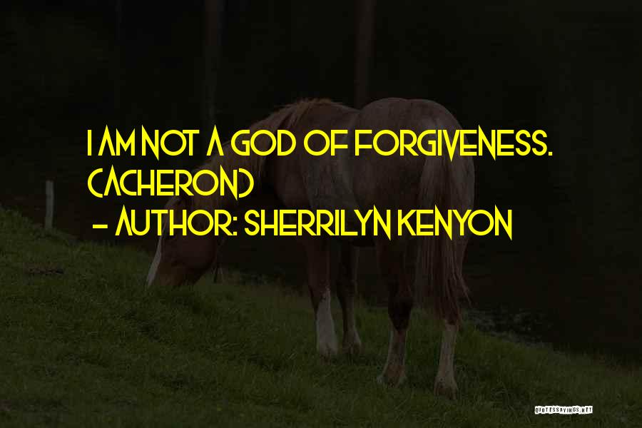 Sherrilyn Kenyon Quotes: I Am Not A God Of Forgiveness. (acheron)