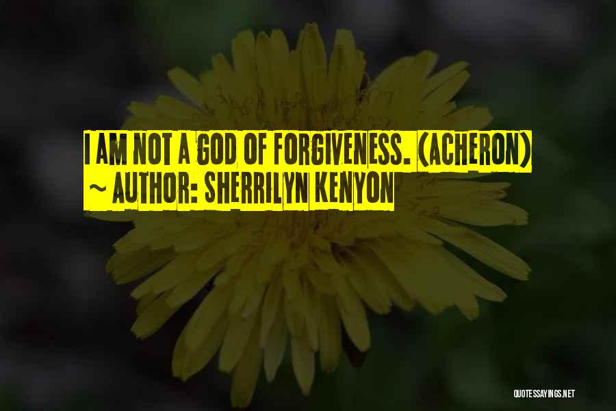 Sherrilyn Kenyon Quotes: I Am Not A God Of Forgiveness. (acheron)