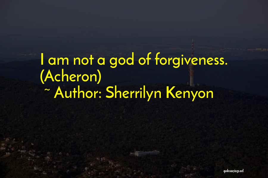 Sherrilyn Kenyon Quotes: I Am Not A God Of Forgiveness. (acheron)