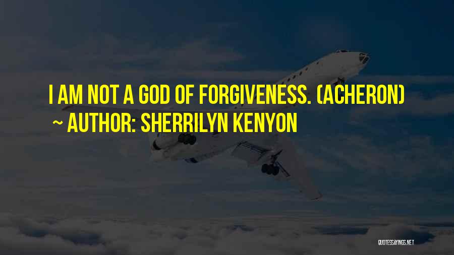 Sherrilyn Kenyon Quotes: I Am Not A God Of Forgiveness. (acheron)