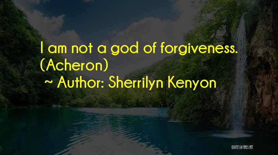 Sherrilyn Kenyon Quotes: I Am Not A God Of Forgiveness. (acheron)