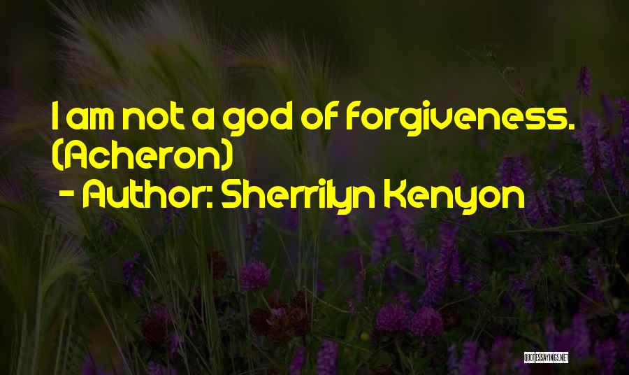 Sherrilyn Kenyon Quotes: I Am Not A God Of Forgiveness. (acheron)