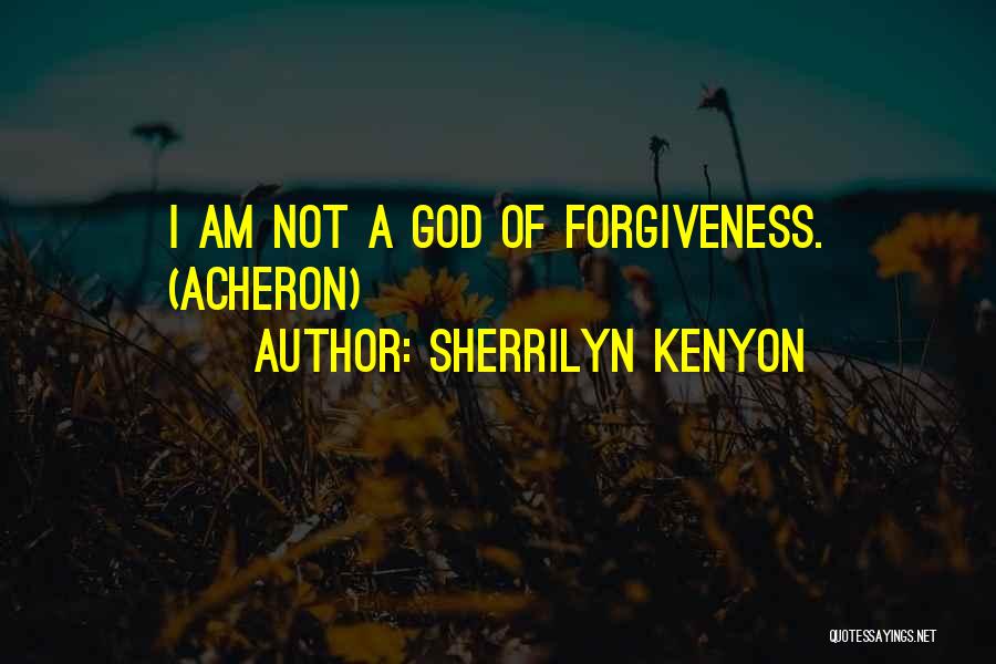 Sherrilyn Kenyon Quotes: I Am Not A God Of Forgiveness. (acheron)