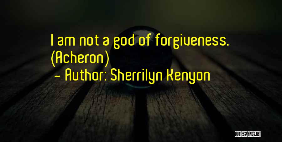 Sherrilyn Kenyon Quotes: I Am Not A God Of Forgiveness. (acheron)