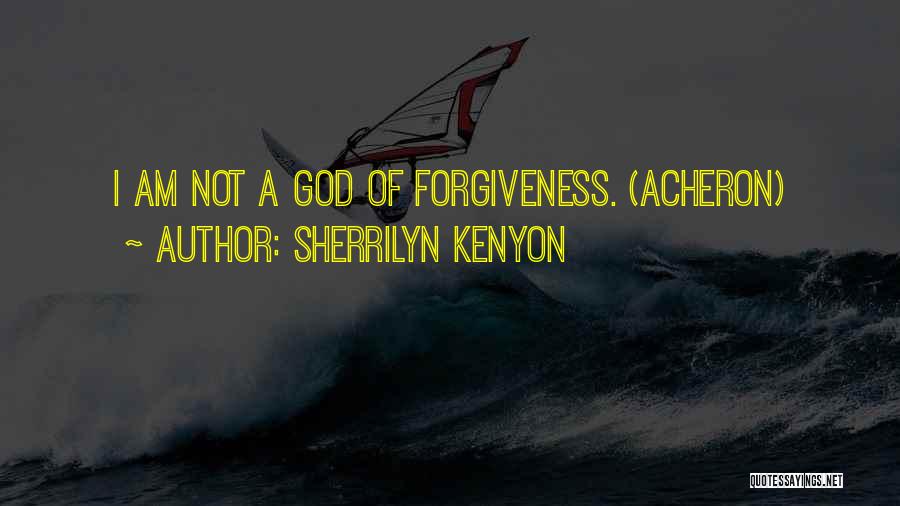 Sherrilyn Kenyon Quotes: I Am Not A God Of Forgiveness. (acheron)