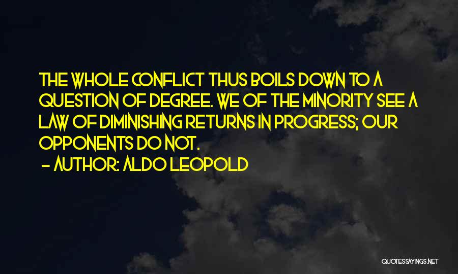 Aldo Leopold Quotes: The Whole Conflict Thus Boils Down To A Question Of Degree. We Of The Minority See A Law Of Diminishing