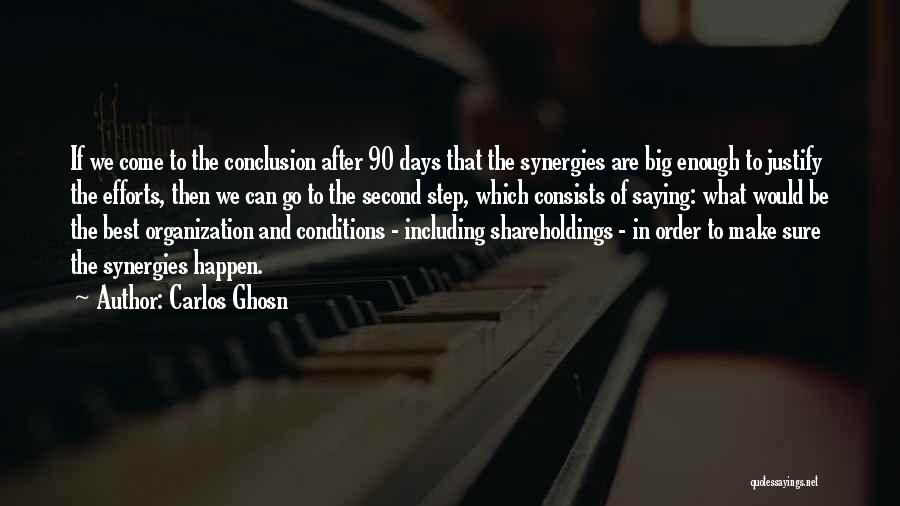 Carlos Ghosn Quotes: If We Come To The Conclusion After 90 Days That The Synergies Are Big Enough To Justify The Efforts, Then