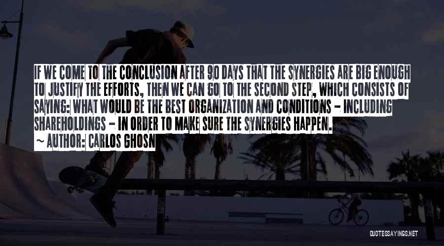 Carlos Ghosn Quotes: If We Come To The Conclusion After 90 Days That The Synergies Are Big Enough To Justify The Efforts, Then