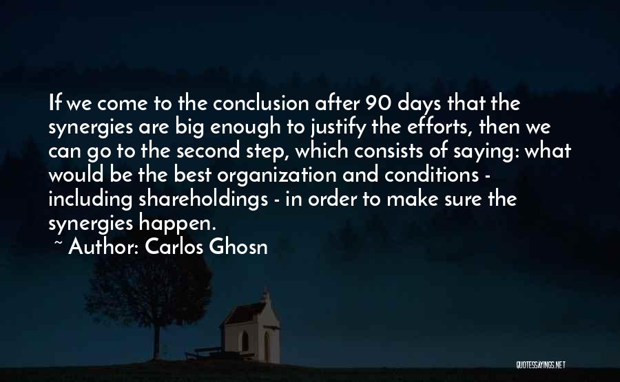 Carlos Ghosn Quotes: If We Come To The Conclusion After 90 Days That The Synergies Are Big Enough To Justify The Efforts, Then