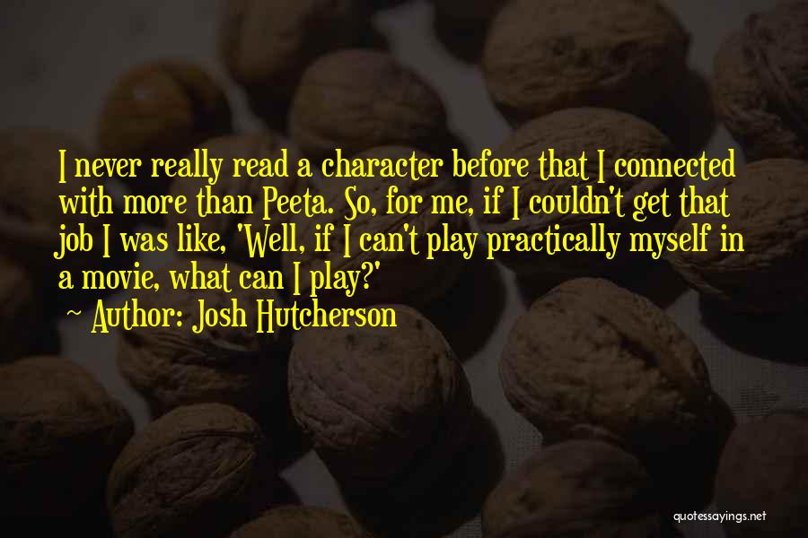Josh Hutcherson Quotes: I Never Really Read A Character Before That I Connected With More Than Peeta. So, For Me, If I Couldn't