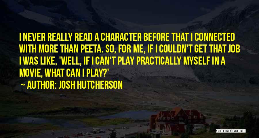 Josh Hutcherson Quotes: I Never Really Read A Character Before That I Connected With More Than Peeta. So, For Me, If I Couldn't