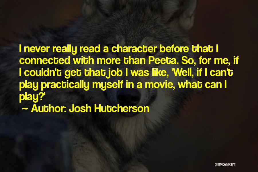 Josh Hutcherson Quotes: I Never Really Read A Character Before That I Connected With More Than Peeta. So, For Me, If I Couldn't