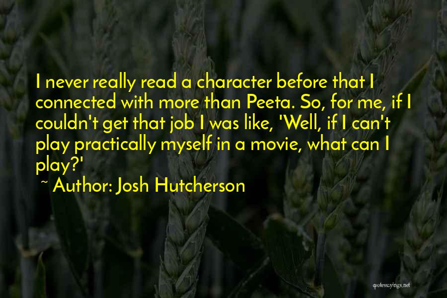 Josh Hutcherson Quotes: I Never Really Read A Character Before That I Connected With More Than Peeta. So, For Me, If I Couldn't