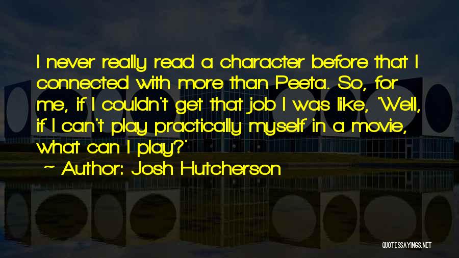 Josh Hutcherson Quotes: I Never Really Read A Character Before That I Connected With More Than Peeta. So, For Me, If I Couldn't