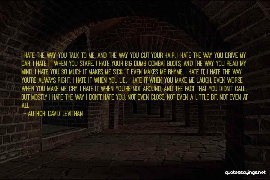 David Levithan Quotes: I Hate The Way You Talk To Me, And The Way You Cut Your Hair. I Hate The Way You