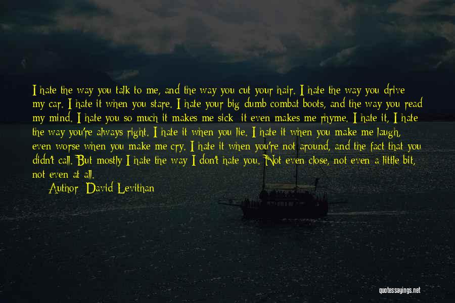 David Levithan Quotes: I Hate The Way You Talk To Me, And The Way You Cut Your Hair. I Hate The Way You