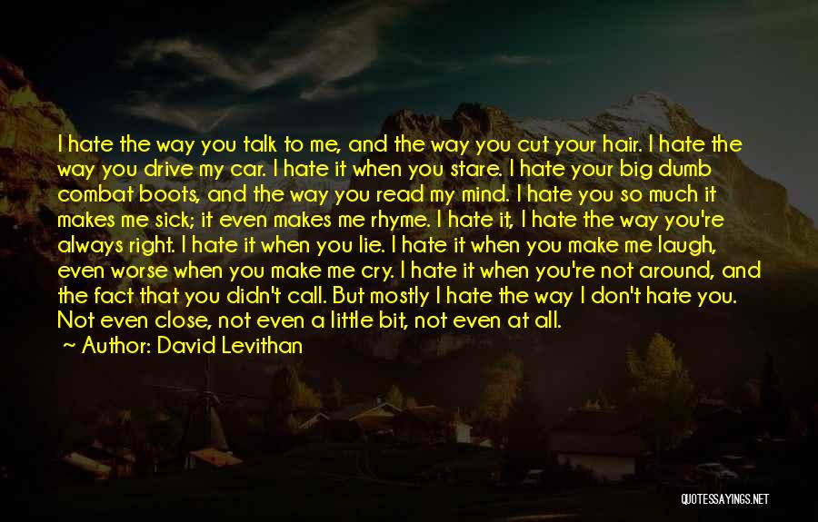 David Levithan Quotes: I Hate The Way You Talk To Me, And The Way You Cut Your Hair. I Hate The Way You