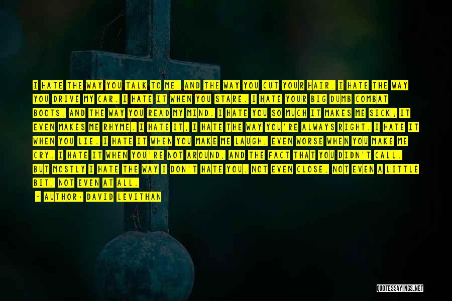 David Levithan Quotes: I Hate The Way You Talk To Me, And The Way You Cut Your Hair. I Hate The Way You