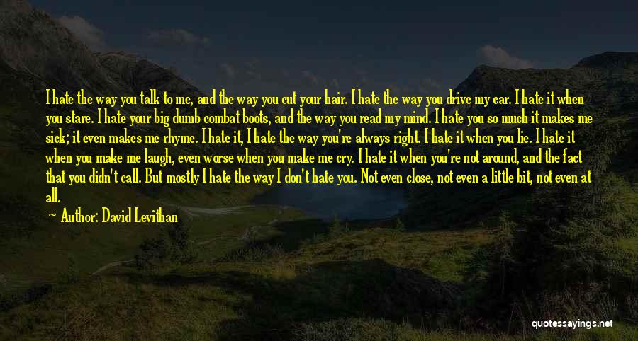 David Levithan Quotes: I Hate The Way You Talk To Me, And The Way You Cut Your Hair. I Hate The Way You