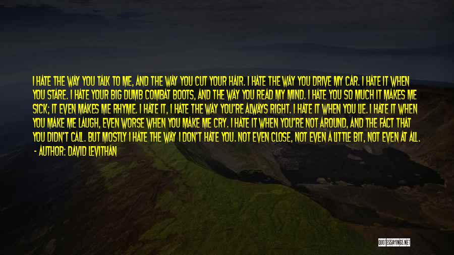 David Levithan Quotes: I Hate The Way You Talk To Me, And The Way You Cut Your Hair. I Hate The Way You